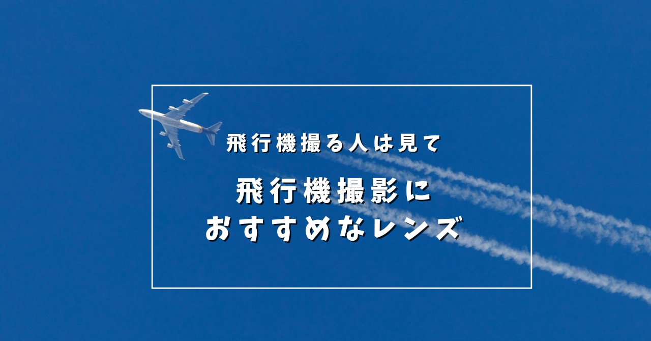 【飛行機撮影におすすめのレンズ5選】作例付きで分かりやすく解説